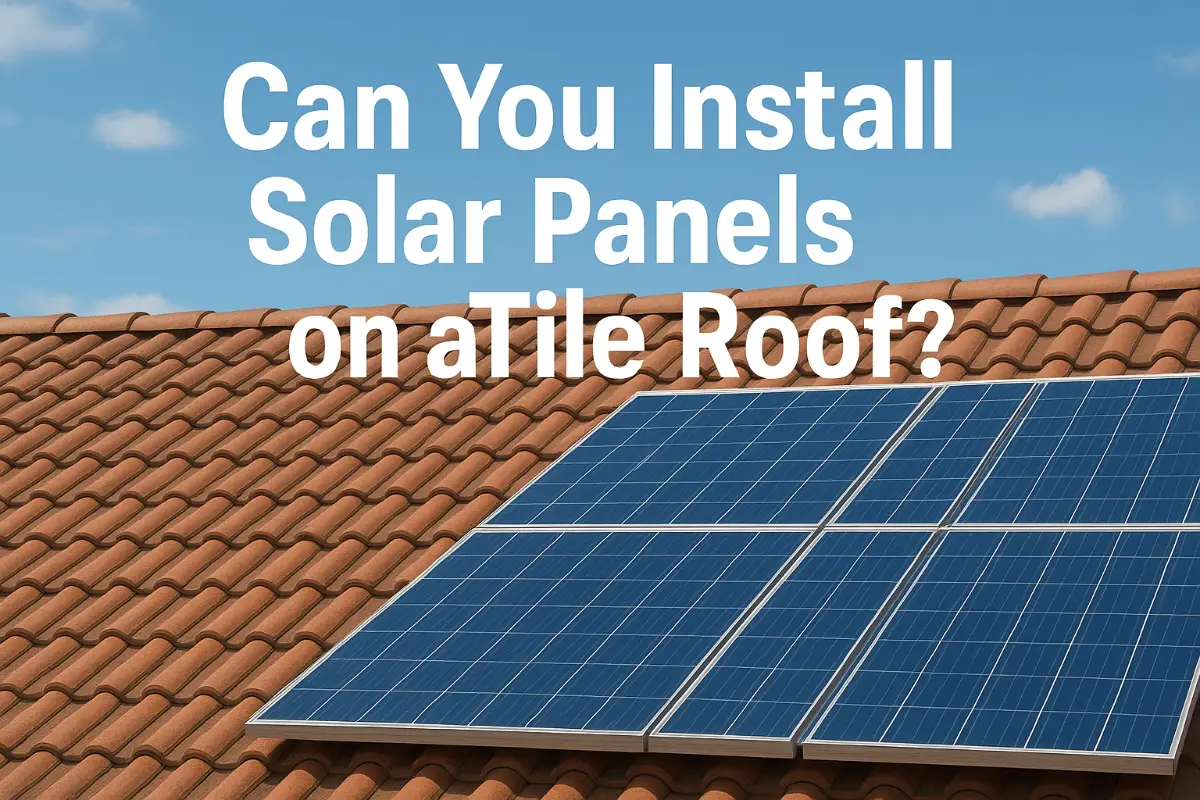 Can You Install Solar Panels on a Tile Roof ? The Complete 2025 Guide