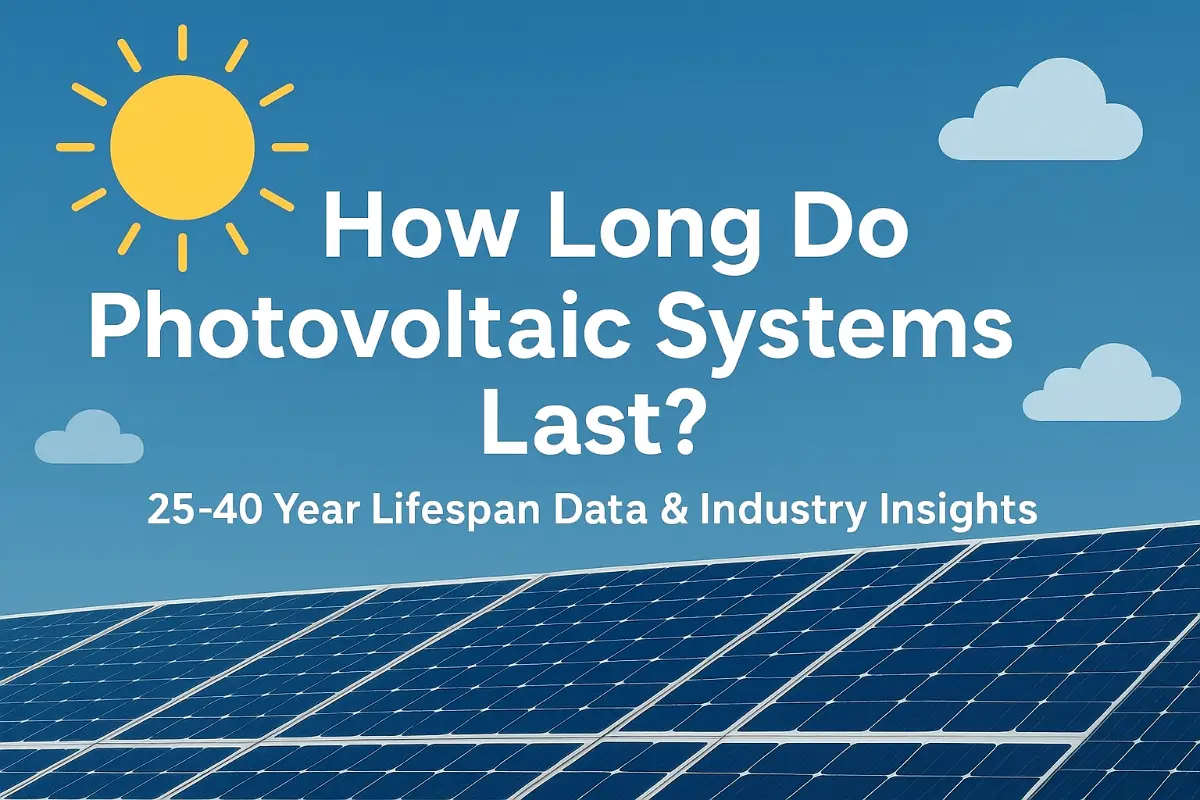 ​​¿Cuánto Duran los Sistemas Fotovoltaicos? Datos de 25-40 Años y Perspectivas de la Industria​​