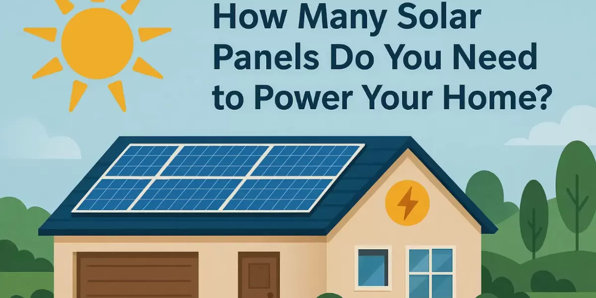 How Many Solar Panels Do You Need to Power Your Home ? ( 2025 Global Guide ) How Many Solar Panels Do You Need to Power Your Home ? ( 2025 Global Guide )