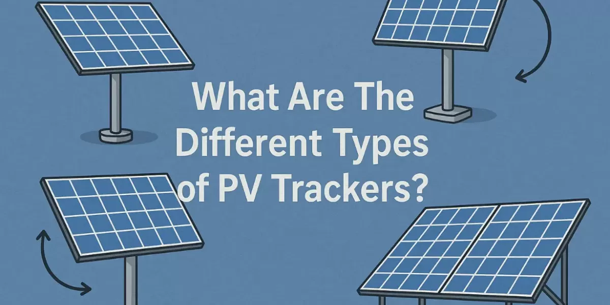 What Are The Different Types of PV Trackers ? What Are The Different Types of PV Trackers ?