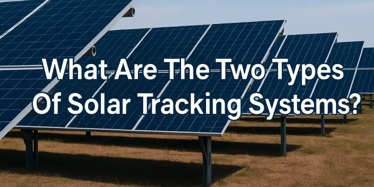 What Are The Two Types Of Solar Tracking Systems ? What Are The Two Types Of Solar Tracking Systems ?