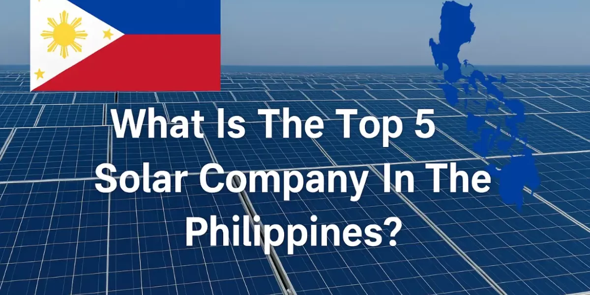 What Is The Top 5 Solar Company In The Philippines ? [Updated 2025]